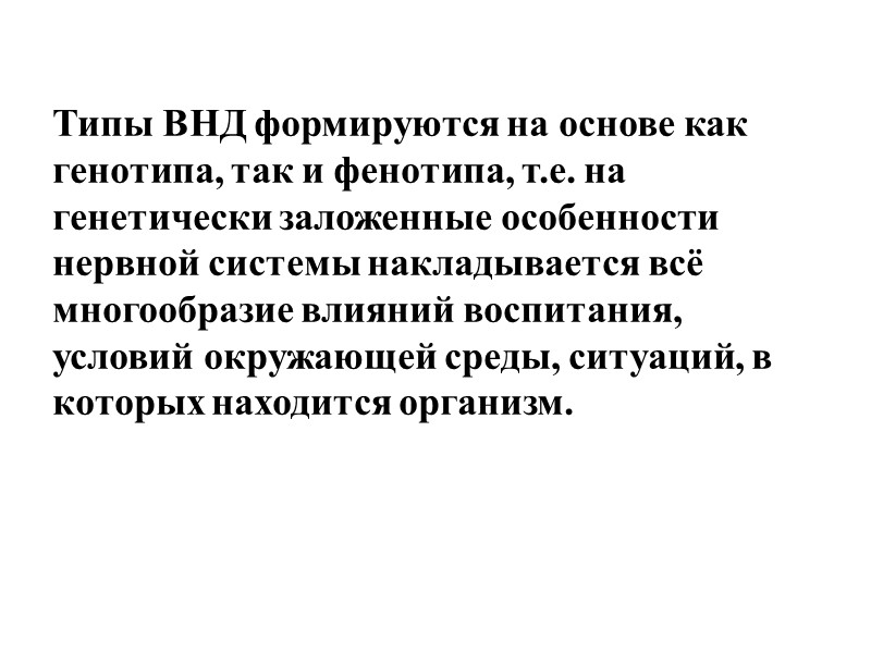 Типы ВНД формируются на основе как генотипа, так и фенотипа, т.е. на генетически заложенные